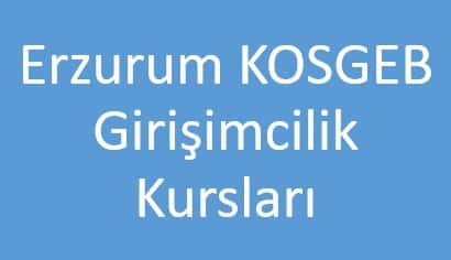 Erzurum Kosgeb Girisimcilik Kurslari 2018 Yeri Ve Tarihleri